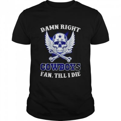 Dallas-Cowboys-Skull-Damn-right-fan-till-I-die-signatures-shirt