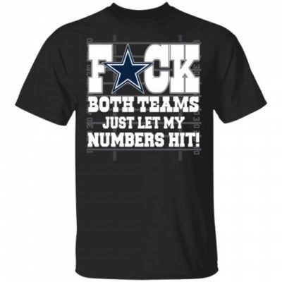 Dallas-Cowboys-fck-both-teams-just-let-my-numbers-hit-shirt