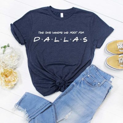 The-One-Where-We-Root-For-Dallas-Shirt-Dallas-Tee-Dallas-Shirt-Dallas-Football-T-Shirt-Dallas-Fan-T-Shirt-Dallas-Football-Gear
